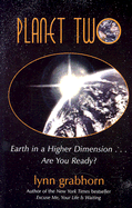 Planet Two: Earth in a Higher Dimension...Are You Ready? - Grabhorn, Lynn, Ph.D.