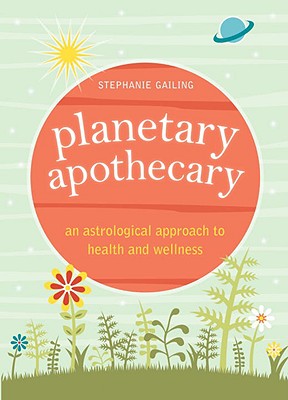 Planetary Apothecary: An Astrological Approach to Health and Wellness - Gailing, Stephanie