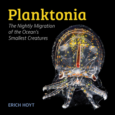Planktonia: The Nightly Migration of the Ocean's Smallest Creatures - Hoyt, Erich