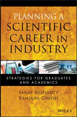 Planning a Scientific Career in Industry: Strategies for Graduates and Academics - Mohanty, Sanat, PhD, and Ghosh, Ranjana