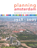 Planning Amsterdam: Scenarios for Urban Development 1928-2003