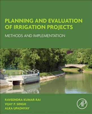 Planning and Evaluation of Irrigation Projects: Methods and Implementation - Rai, Raveendra Kumar, and Singh, Vijay P., and Upadhyay, Alka