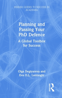 Planning and Passing Your PhD Defence: A Global Toolbox for Success - Degtyareva, Olga, and Lantsoght, Eva O L