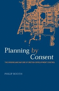 Planning by consent: the origins and nature of British development control