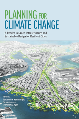 Planning for Climate Change: A Reader in Green Infrastructure and Sustainable Design for Resilient Cities - Hamin Infield, Elisabeth M. (Editor), and Abunnasr, Yaser (Editor), and Ryan, Robert L. (Editor)