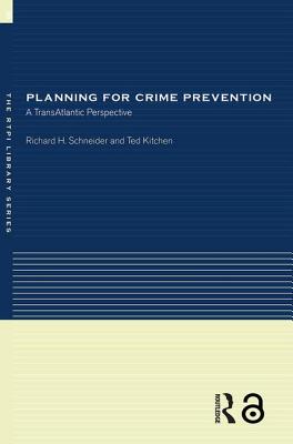Planning for Crime Prevention: A Transatlantic Perspective - Kitchen, Ted, Professor, and Schneider, Richard H