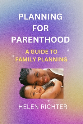 Planning for Parenthood: A Guide to Family Planning - Richter, Helen
