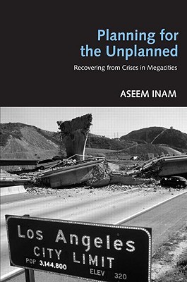 Planning for the Unplanned: Recovering from Crises in Megacities - Inam, Aseem