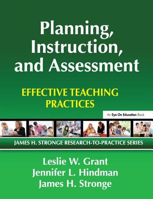 Planning, Instruction, and Assessment: Effective Teaching Practices - Grant, Leslie, and Hindman, Jennifer, and Stronge, James