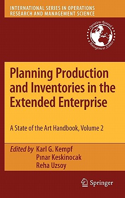 Planning Production and Inventories in the Extended Enterprise: A State-Of-The-Art Handbook, Volume 2 - Kempf, Karl G (Editor), and Keskinocak, P nar (Editor), and Uzsoy, Reha (Editor)