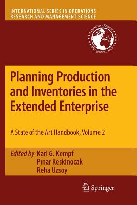 Planning Production and Inventories in the Extended Enterprise: A State-of-the-Art Handbook, Volume 2 - Kempf, Karl G (Editor), and Keskinocak, Pinar (Editor), and Uzsoy, Reha (Editor)