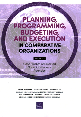 Planning, Programming, Budgeting, and Execution in Comparative Organizations: Case Studies of Selected Non-Dod Federal Agencies - McKernan, Megan, and Young, Stephanie, and Consaul, Ryan