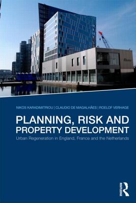 Planning, Risk and Property Development: Urban regeneration in England, France and the Netherlands - Karadimitriou, Nikos, and Magalhes, Claudio de, and Verhage, Roelof