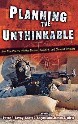 Planning the Unthinkable - Lavoy, Peter R (Editor), and Sagan, Scott D (Editor), and Wirtz, James J (Editor)