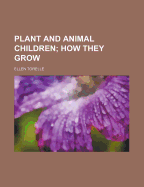 Plant and Animal Children; How They Grow