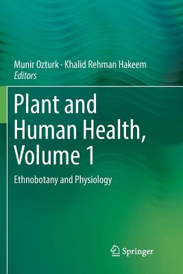 Plant and Human Health, Volume 1: Ethnobotany and Physiology - Ozturk, Munir (Editor), and Hakeem, Khalid Rehman (Editor)