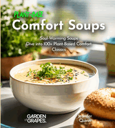 Plant-Based Comfort Soups Cookbook: Soul-Warming Soups - Dive into 100+ Plant-Based Comfort Classics