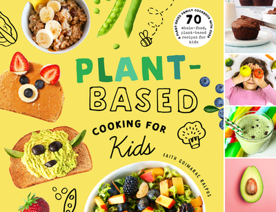 Plant-Based Cooking for Kids: A Plant-Based Family Cookbook with Over 70 Whole-Food, Plant-Based Recipes for Kids - Goimarac Ralphs, Faith