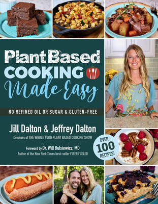 Plant Based Cooking Made Easy: Over 100 Recipes - Dalton, Jill, and Dalton, Jeffrey