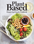 Plant Based Dessert and Snacks Cookbook: An Effective Guide to the Meal Plan and Easy Recipes to Make at Home