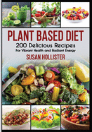 Plant Based Diet: 200 Delicious Recipes for Vibrant Health and Radiant Energy