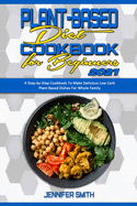 Plant Based Diet Cookbook for Beginners 2021: A Step-by-Step Cookbook To Make Delicious Low Carb Plant Based Dishes For Whole Family