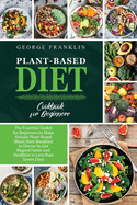 Plant-Based Diet Cookbook for Beginners: The Essential Toolkit for Beginners to Make Kickass Plant-Based Meals from Breakfast to Dinner to Get Ripped Faster and Healthier in Less than Seven Days