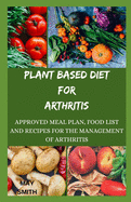 Plant Based Diet for Arthritis: Approved Meal Plan, Food List And Recipes For The Management Of Athhriris