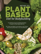 Plant Based Diet for Bodybuilding: The Definitive Guide to Build Muscle Mass through the Plant-Based Diet with 50+ Vegan and High-Protein Recipes with Pictures and a 28-Day Meal Plan to Fuel Your Workouts