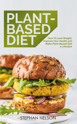 Plant-Based Diet: How to Lose Weight, Improve Your Health and Make Plant-Based Diet a Lifestyle - Nelson, Stephan