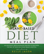 Plant-Based Diet Meal Plan: 101 Delicious, Quick and Healthy Recipes to Discover The Way of Taste in a Plant-Based Lifestyle