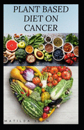 Plant Based Diet on Cancer: The impact and benefit of adopting a plant based diet system as a cancer patient