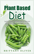 Plant Based Diet: Tasty & Easy Recipes for a Healthy Life and Losing Weight Quickly