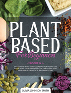 Plant Based for Beginners: (2 Books In 1) The Ultimate Plant Based Cookbook For Weight Loss And Increase Energy. Easy And Quick Meal Plan. Start Improving Your Physical Well-Being Today
