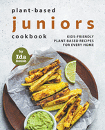 Plant-Based Juniors Cookbook: Kids-Friendly Plant-Based Recipes For Every Home
