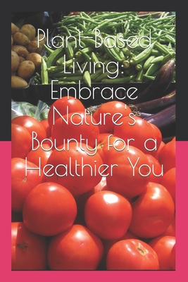 Plant-Based Living: Embrace Nature's Bounty for a Healthier You - McCord, David