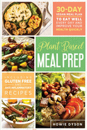 Plant Based Meal Prep: 30-Day Vegan Meal Plan to Eat Well Every Day and Improve Your Health Quickly (Including Gluten Free and Anti Inflammatory Recipes)