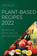Plant-Based Recipes 2022: Recipes for Eating Healthy and Get Energy