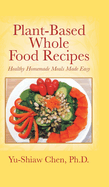 Plant-Based Whole Food Recipes: Healthy Homemade Meals Made Easy