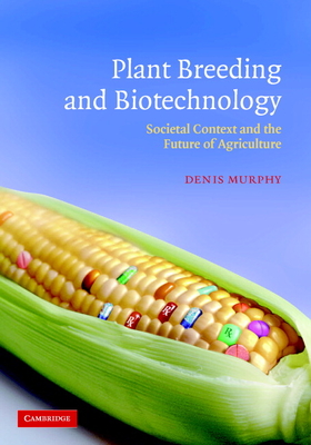 Plant Breeding and Biotechnology: Societal Context and the Future of Agriculture - Murphy, Denis