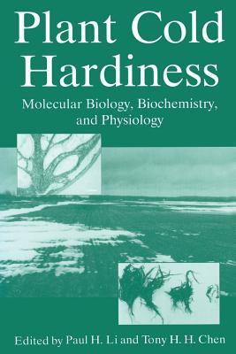 Plant Cold Hardiness: Molecular Biology, Biochemistry, and Physiology - Li, Paul H (Editor), and Chen, Tony H H (Editor)