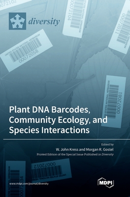 Plant DNA Barcodes, Community Ecology, and Species Interactions - Kress, W John (Guest editor), and Gostel, Morgan R (Guest editor)