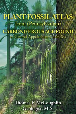 PLANT FOSSIL ATLAS from (Pennsylvanian) CARBONIFEROUS AGE FOUND in Central Appalachian Coalfields - McLoughlin, Thomas F