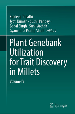 Plant Genebank Utilization for Trait Discovery in Millets: Volume IV - Tripathi, Kuldeep (Editor), and Kumari, Jyoti (Editor), and Pandey, Sushil (Editor)
