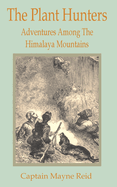 Plant Hunters: The Adventures Among The Hymalaya Mountains
