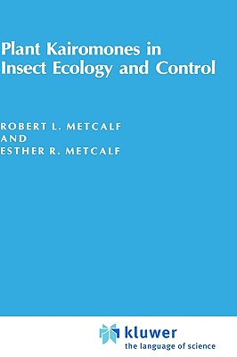 Plant Kairomones in Insect Ecology and Control - Metcalf, Robert Lee, and Metcalf, Robert L (Editor), and Metcalf, Esther R (Editor)