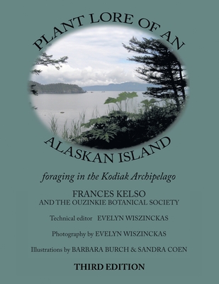 Plant Lore of an Alaskan Island: foraging in the Kodiak archipelago - Kelso, Frances, and Wiszinckas, Evelyn (Editor)