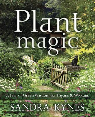 Plant Magic: A Year of Green Wisdom for Pagans & Wiccans - Kynes, Sandra