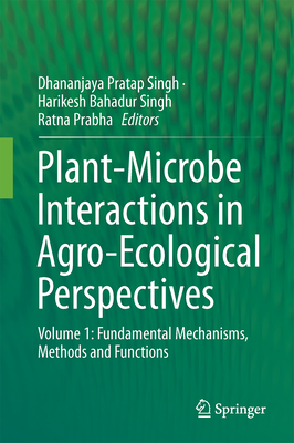 Plant-Microbe Interactions in Agro-Ecological Perspectives: Volume 1: Fundamental Mechanisms, Methods and Functions - Singh, Dhananjaya Pratap (Editor), and Singh, Harikesh Bahadur (Editor), and Prabha, Ratna (Editor)