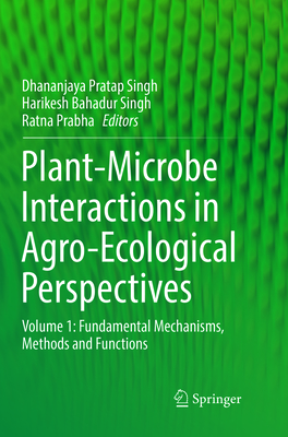 Plant-Microbe Interactions in Agro-Ecological Perspectives: Volume 1: Fundamental Mechanisms, Methods and Functions - Singh, Dhananjaya Pratap (Editor), and Singh, Harikesh Bahadur (Editor), and Prabha, Ratna (Editor)